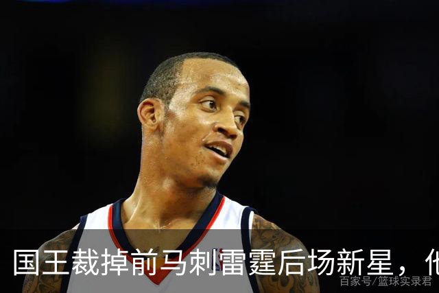 国王裁掉前马刺雷霆后场新星，他们又腾出了一个双向合同的名额？